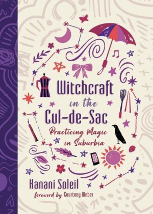 "Witchcraft in the Cul-de-Sac: Practicing Magic in Suburbia" by Kanani Soleil