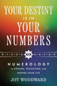 "Your Destiny Is in Your Numbers: Numerology to Awaken, Transform, and Inspire Your Life" by Joy Woodward