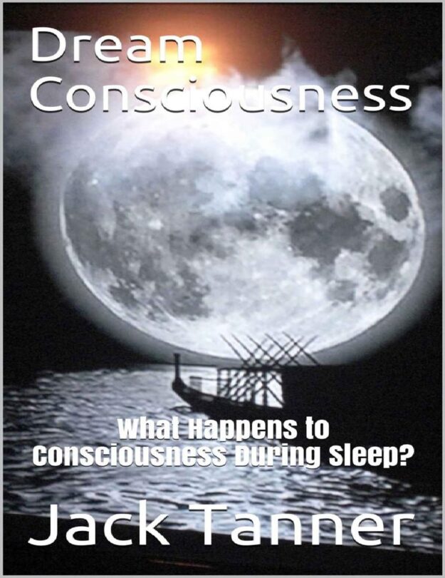 "Dream Consciousness: What Happens to Consciousness During Sleep?" by Jack Tanner