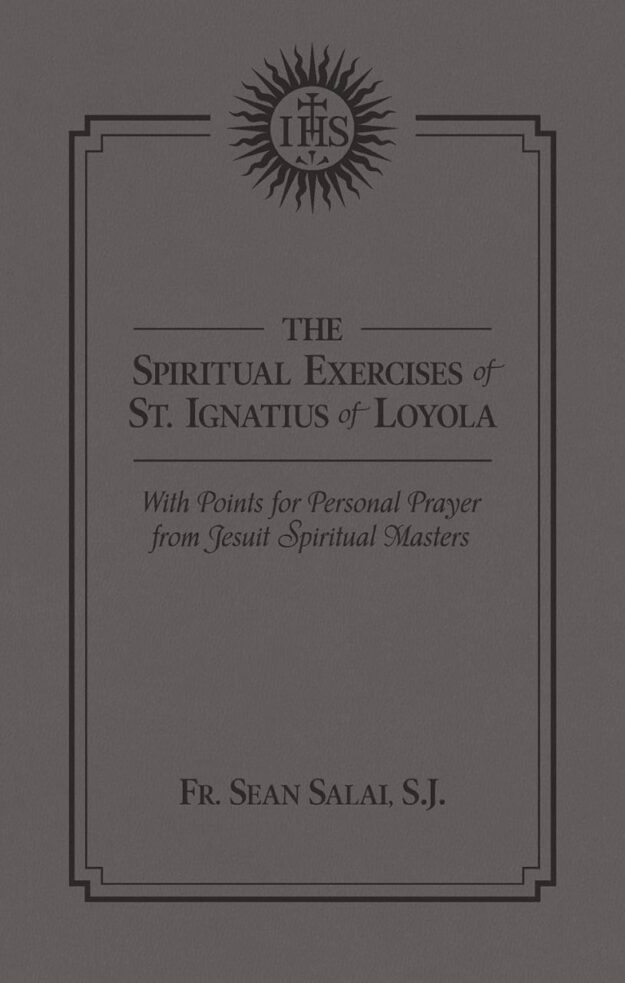 "The Spiritual Exercises of St. Ignatius of Loyola: With Points for Personal Prayer From Jesuit Spiritual Masters" by Frater Sean Salai, S.J.