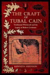 "The Craft of Tubal Cain: Traditional Witchcraft and the Legacy of Robert Cochrane" by Kenneth Johnson "The Craft of Tubal Cain: Traditional Witchcraft and the Legacy of Robert Cochrane" by Kenneth Johnson