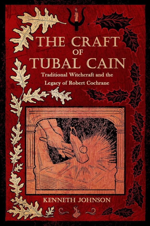 "The Craft of Tubal Cain: Traditional Witchcraft and the Legacy of Robert Cochrane" by Kenneth Johnson