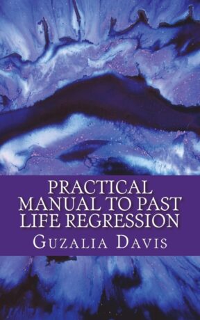 "Practical Manual to Past Life Regression: Step by Step Guide & Hypnosis Scripts for Your Metaphysical Practice" by Guzalia Davis