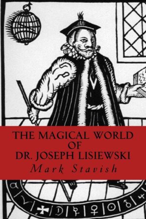 "The Magical World of Dr. Joseph Lisiewski" by Mark Stavish "The Magical World of Dr. Joseph Lisiewski" by Mark Stavish