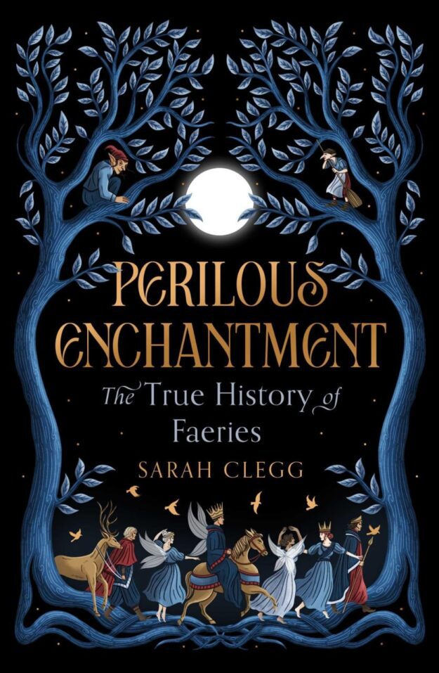 "Perilous Enchantment: The True History of Faeries" by Sarah Clegg